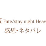 『劇場版 Fate/stay night Heaven’s Feel』 第一章【感想・ネタバレ有り】